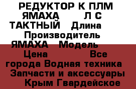 РЕДУКТОР К ПЛМ ЯМАХА 25-30 Л.С.2 ТАКТНЫЙ › Длина ­ - › Производитель ­ ЯМАХА › Модель ­ S › Цена ­ 45 500 - Все города Водная техника » Запчасти и аксессуары   . Крым,Гвардейское